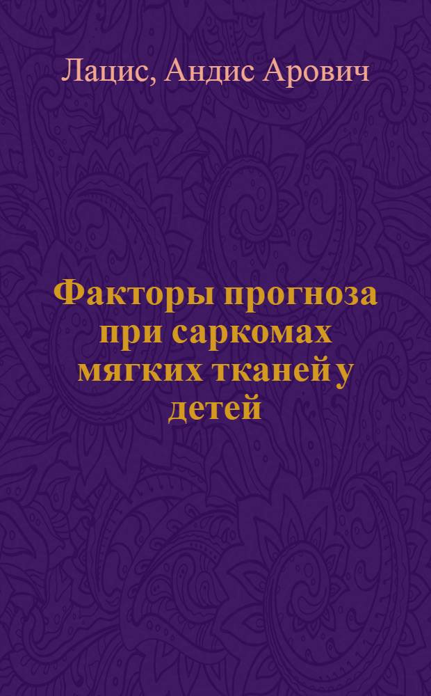 Факторы прогноза при саркомах мягких тканей у детей : Автореф. дис. на соиск. учен. степ. к.м.н. : Спец. 14.00.14
