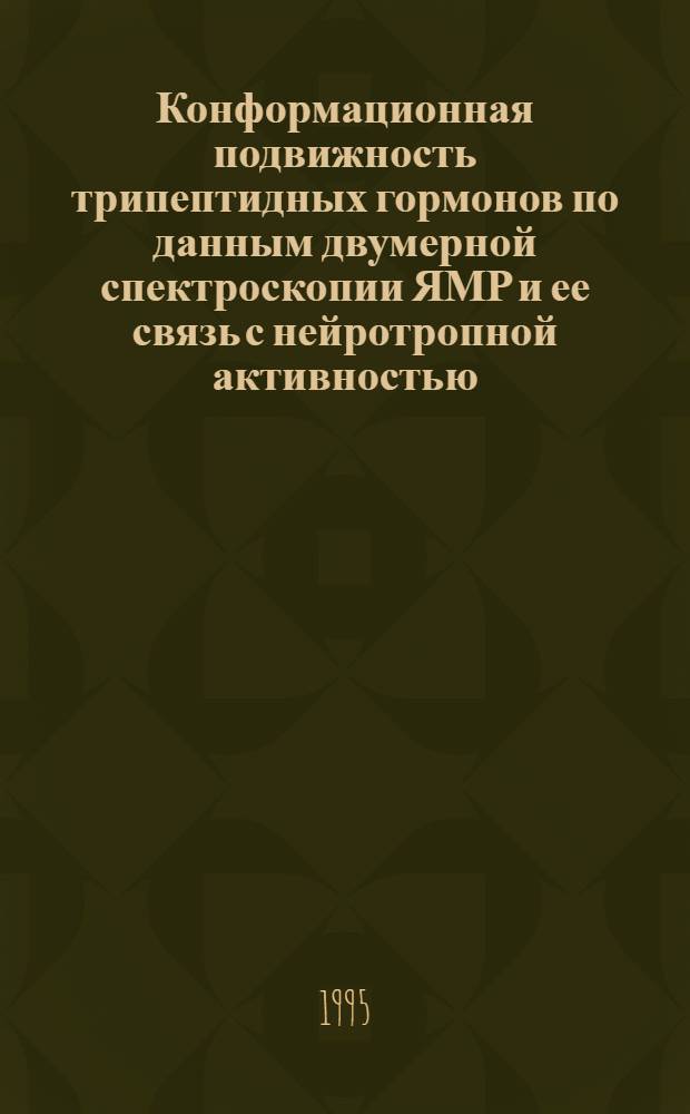 Конформационная подвижность трипептидных гормонов по данным двумерной спектроскопии ЯМР и ее связь с нейротропной активностью : Автореф. дис. на соиск. учен. степ. к.х.н. : Спец. 02.00.10