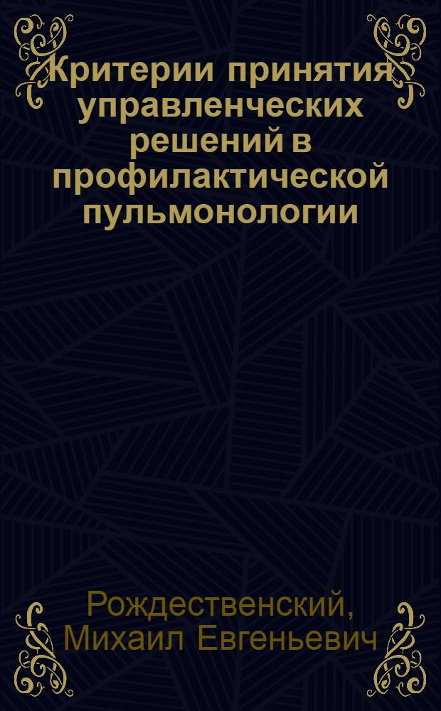Критерии принятия управленческих решений в профилактической пульмонологии: (Ранняя диагностика и прогнозирование хронич. неспециф. заболеваний легких) : Автореф. дис. на соиск. учен. степ. д.м.н. : Спец. 05.13.09