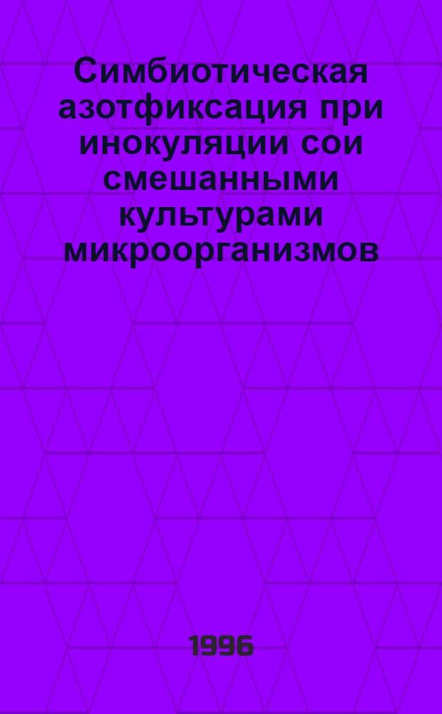 Симбиотическая азотфиксация при инокуляции сои смешанными культурами микроорганизмов : Автореф. дис. на соиск. учен. степ. к.б.н. : Спец. 06.01.04
