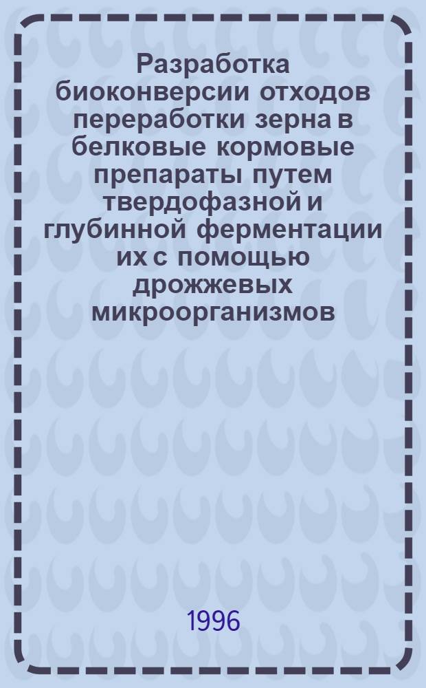 Разработка биоконверсии отходов переработки зерна в белковые кормовые препараты путем твердофазной и глубинной ферментации их с помощью дрожжевых микроорганизмов : Автореф. дис. на соиск. учен. степ. к.т.н. : Спец. 03.00.23