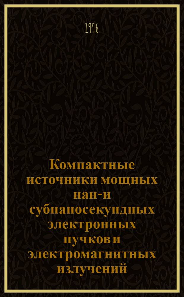 Компактные источники мощных нано- и субнаносекундных электронных пучков и электромагнитных излучений : Автореф. дис. на соиск. учен. степ. д.т.н. : Спец. 01.04.13