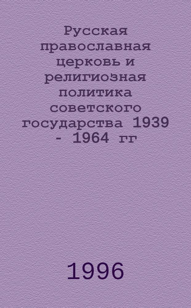 Русская православная церковь и религиозная политика советского государства 1939 - 1964 гг : Автореф. дис. на соиск. учен. степ. д.ист.н. : Спец. 07.00.02