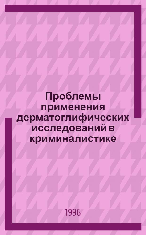 Проблемы применения дерматоглифических исследований в криминалистике : Автореф. дис. на соиск. учен. степ. д.ю.н. : Спец. 12.00.09