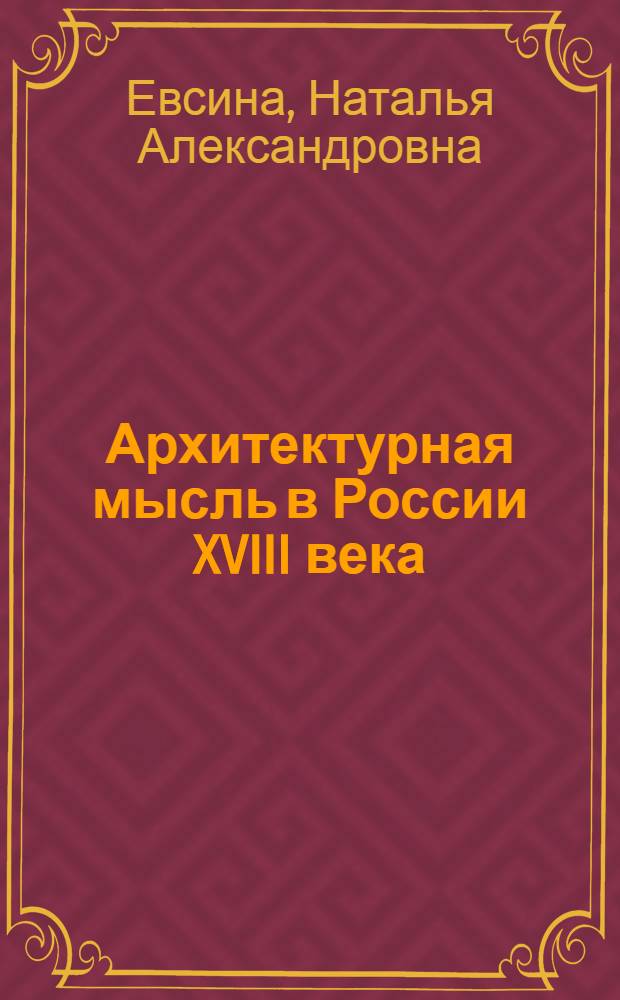 Архитектурная мысль в России XVIII века : Автореф. дис. на соиск. учен. степ. д.иск. : Спец. 08.00.01