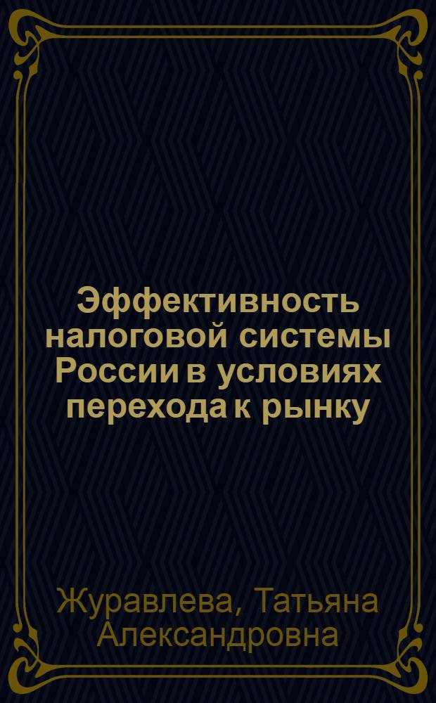 Эффективность налоговой системы России в условиях перехода к рынку : Автореф. дис. на соиск. учен. степ. к.э.н. : Спец. 08.00.10