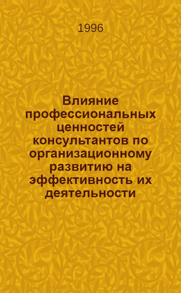 Влияние профессиональных ценностей консультантов по организационному развитию на эффективность их деятельности : Автореф. дис. на соиск. учен. степ. к.психол.н. : Спец. 19.00.13