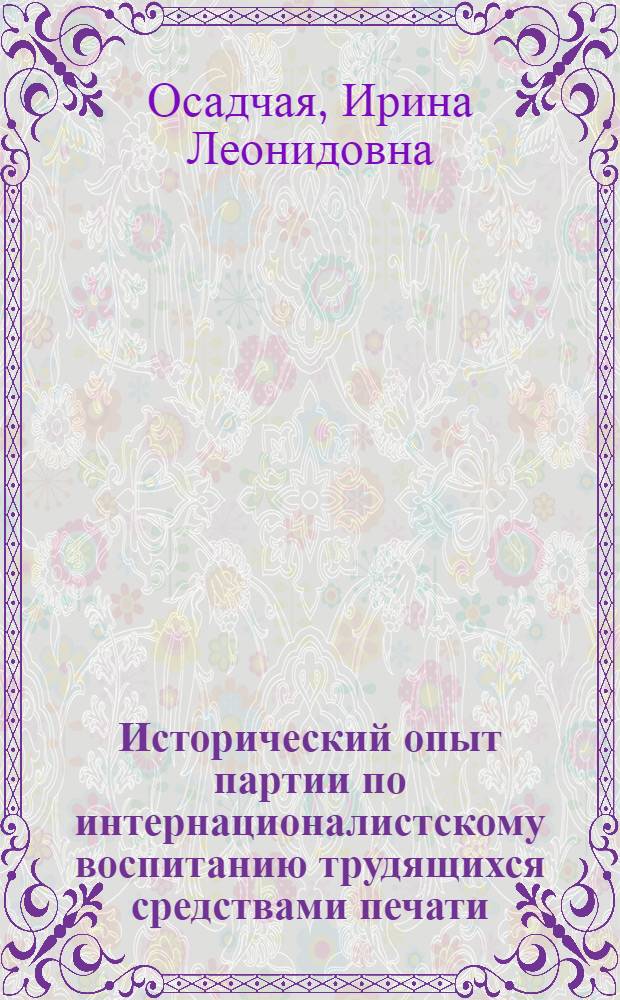 Исторический опыт партии по интернационалистскому воспитанию трудящихся средствами печати (1918 - 1920 гг.) : Автореф. дис. на соиск. учен. степ. к.ист.н. : Спец. 07.00.01