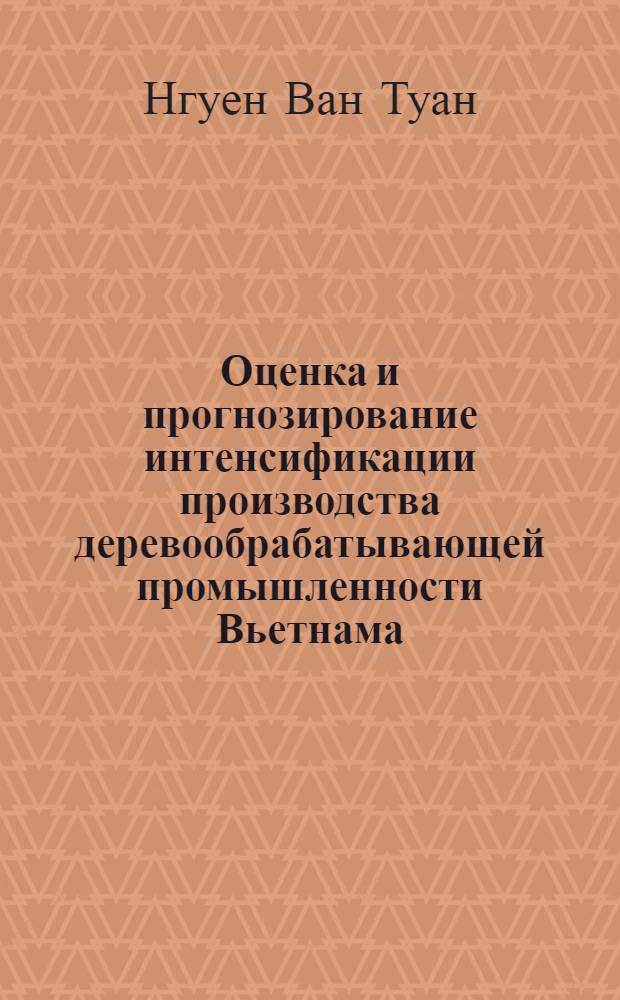 Оценка и прогнозирование интенсификации производства деревообрабатывающей промышленности Вьетнама : Автореф. дис. на соиск. учен. степ. к.э.н. : Спец. 08.00.05
