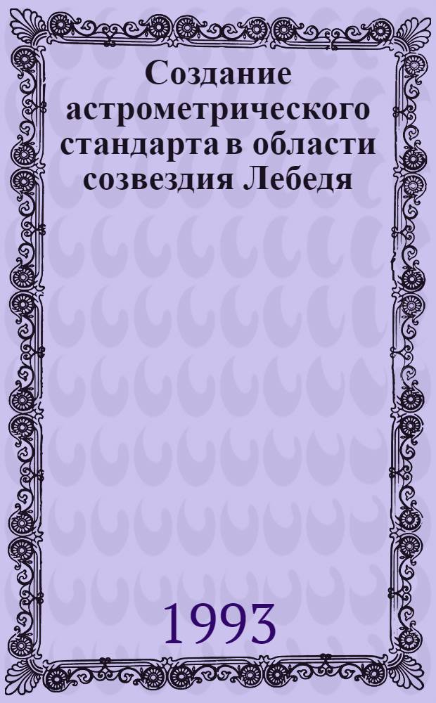 Создание астрометрического стандарта в области созвездия Лебедя : Автореф. дис. на соиск. учен. степ. к.ф.-м.н. : Спец. 01.03.01