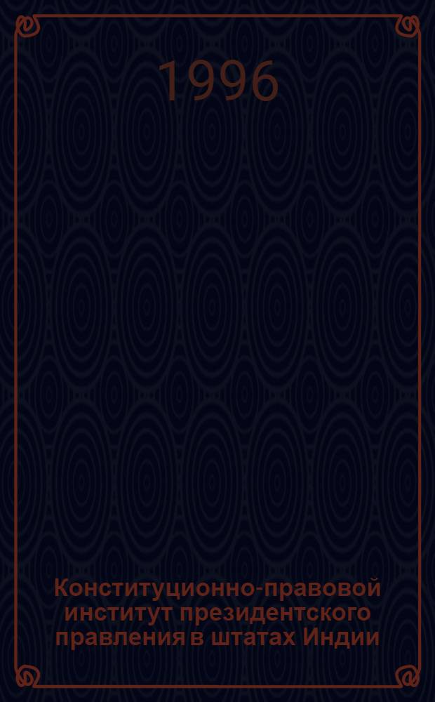 Конституционно-правовой институт президентского правления в штатах Индии : Автореф. дис. на соиск. учен. степ. к.ю.н. : Спец. 12.00.02