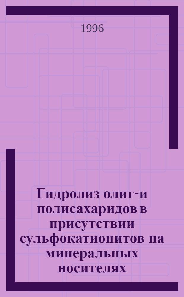 Гидролиз олиго- и полисахаридов в присутствии сульфокатионитов на минеральных носителях : Автореф. дис. на соиск. учен. степ. к.х.н. : Спец. 02.00.10