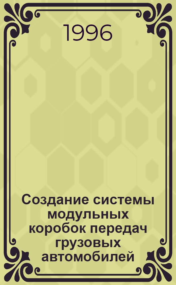 Создание системы модульных коробок передач грузовых автомобилей: (Проектирование, пр-во и эксплуатация) : Автореф. дис. на соиск. учен. степ. д.т.н. : Спец. 05.05.03