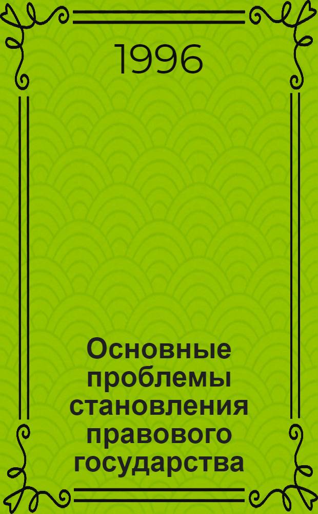 Основные проблемы становления правового государства : Автореф. дис. на соиск. учен. степ. к.ю.н. : Спец. 23.00.02