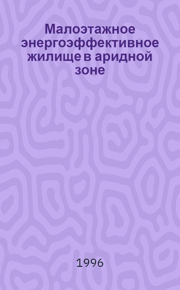 Малоэтажное энергоэффективное жилище в аридной зоне: (На прим. Туркменистана) : Автореф. дис. на соиск. учен. степ. к.аpх. : Спец. 18.00.02