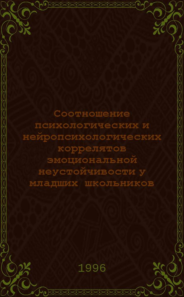 Соотношение психологических и нейропсихологических коррелятов эмоциональной неустойчивости у младших школьников : Автореф. дис. на соиск. учен. степ. к.психол.н. : Спец. 19.00.07