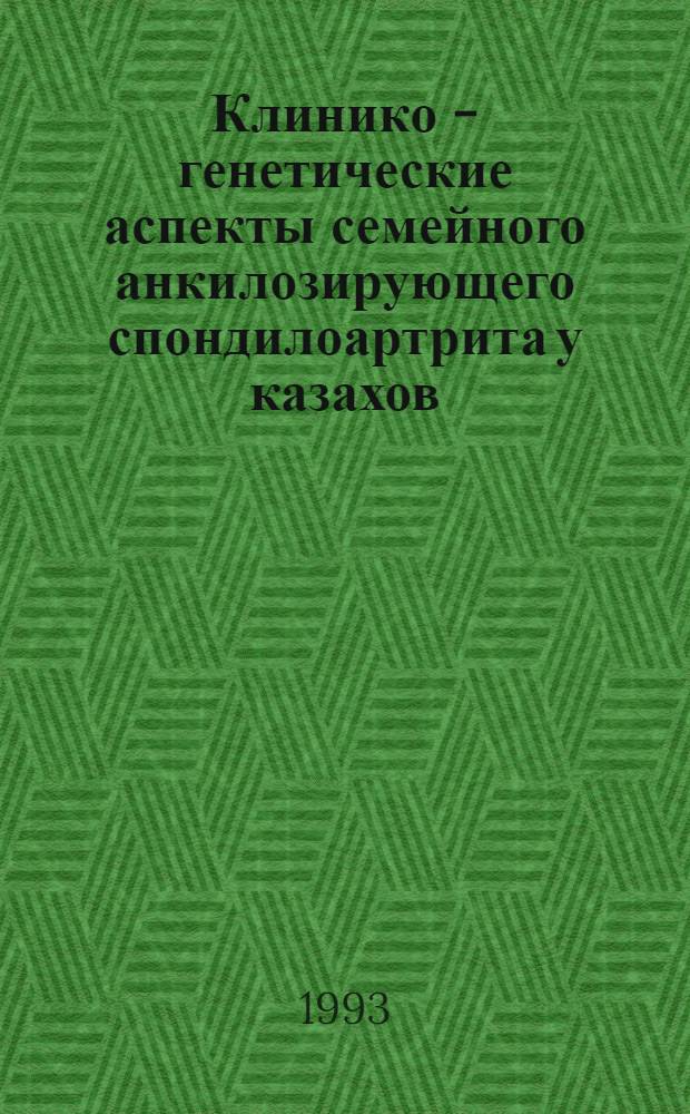 Клинико - генетические аспекты семейного анкилозирующего спондилоартрита у казахов : Автореф. дис. на соиск. учен. степ. к.м.н. : Спец. 14.00.39