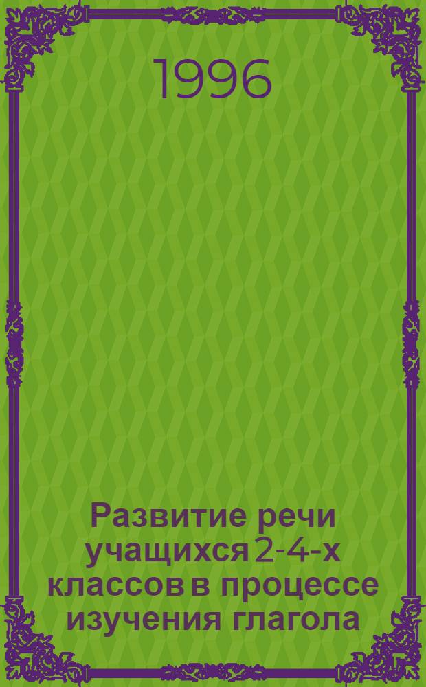 Развитие речи учащихся 2-4-х классов в процессе изучения глагола : Автореф. дис. на соиск. учен. степ. к.п.н. : Спец. 13.00.02