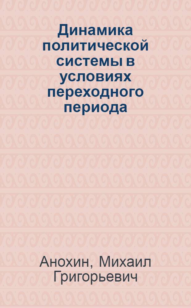 Динамика политической системы в условиях переходного периода : Автореф. дис. на соиск. учен. степ. д.полит.н. : Спец. 23.00.01