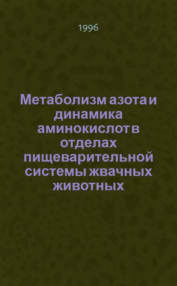 Метаболизм азота и динамика аминокислот в отделах пищеварительной системы жвачных животных: (Сев. олени, лоси, крупный рогатый скот и овцы) : Автореф. дис. на соиск. учен. степ. д.б.н. : Спец. 03.00.13