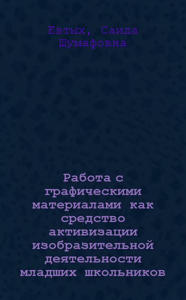 Работа с графическими материалами как средство активизации изобразительной деятельности младших школьников : Автореф. дис. на соиск. учен. степ. к.п.н. : Спец. 13.00.02