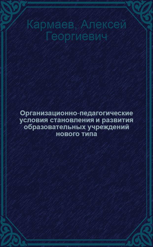 Организационно-педагогические условия становления и развития образовательных учреждений нового типа: (В системе негос. образования) : Автореф. дис. на соиск. учен. степ. к.п.н. : Спец. 13.00.01