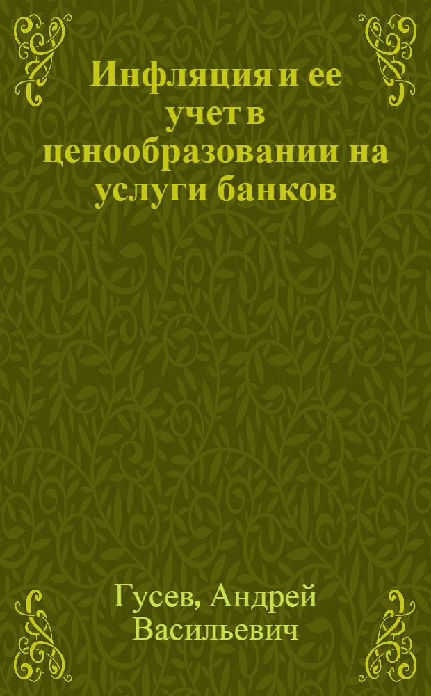 Инфляция и ее учет в ценообразовании на услуги банков : Автореф. дис. на соиск. учен. степ. к.э.н. : Спец. 08.00.09