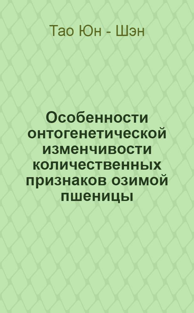 Особенности онтогенетической изменчивости количественных признаков озимой пшеницы : Автореф. дис. на соиск. учен. степ. к.б.н. : Спец. 06.01.05