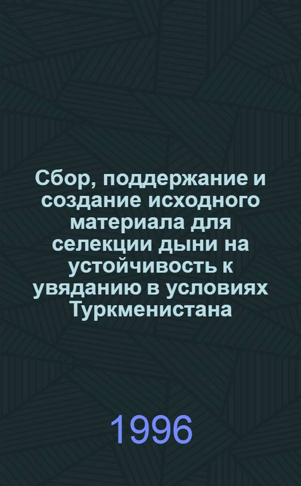 Сбор, поддержание и создание исходного материала для селекции дыни на устойчивость к увяданию в условиях Туркменистана : Автореф. дис. на соиск. учен. степ. к.с.-х.н. : Спец. 06.01.05