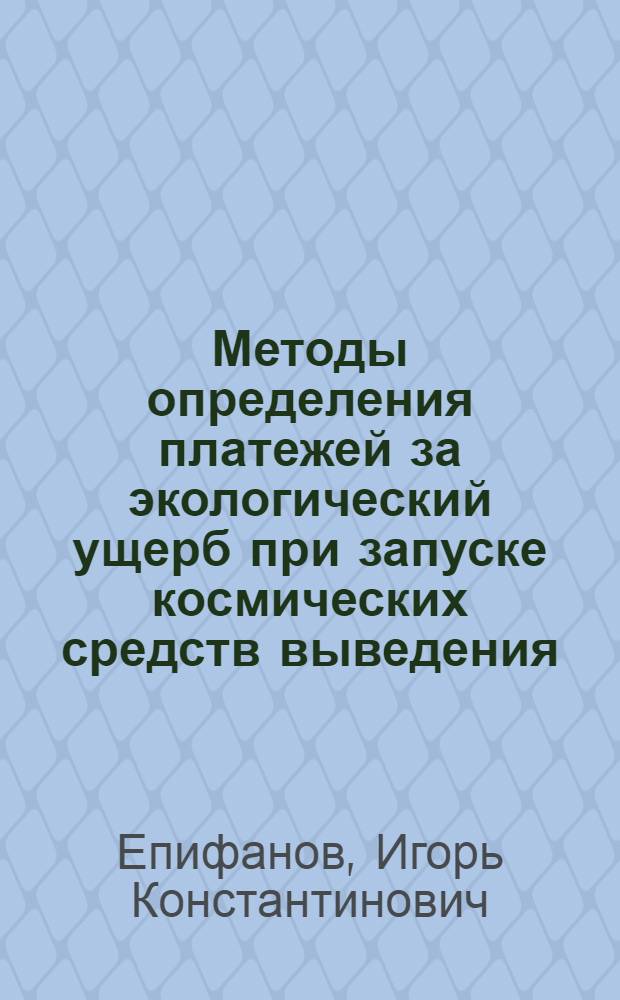 Методы определения платежей за экологический ущерб при запуске космических средств выведения : Автореф. дис. на соиск. учен. степ. к.э.н. : Спец. 08.00.13