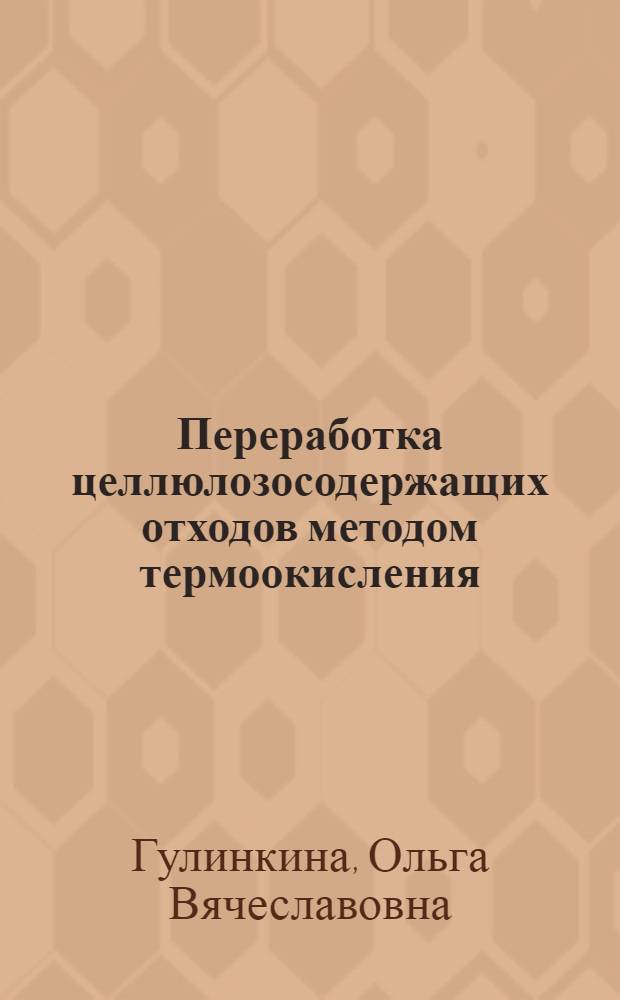 Переработка целлюлозосодержащих отходов методом термоокисления : Автореф. дис. на соиск. учен. степ. к.т.н. : Спец. 05.21.05