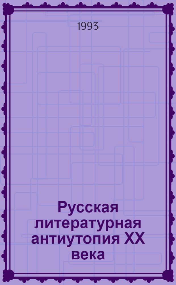 Русская литературная антиутопия ХХ века : Автореф. дис. на соиск. учен. степ. д.филол.н. : Спец. 10.01.02