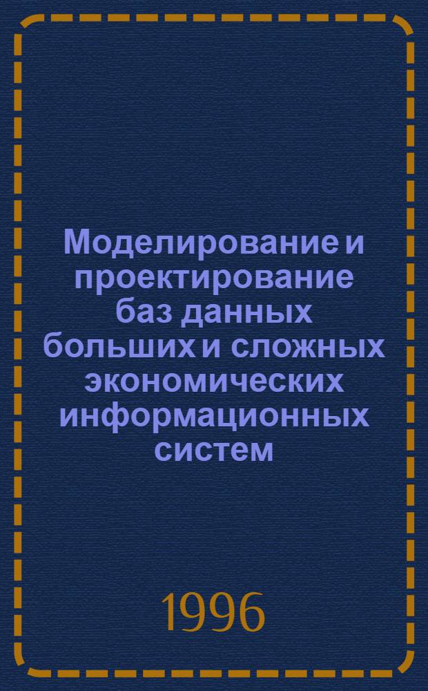 Моделирование и проектирование баз данных больших и сложных экономических информационных систем:(На прим. таможенной системы России) : Автореф. дис. на соиск. учен. степ. к.э.н. : Спец. 08.00.13