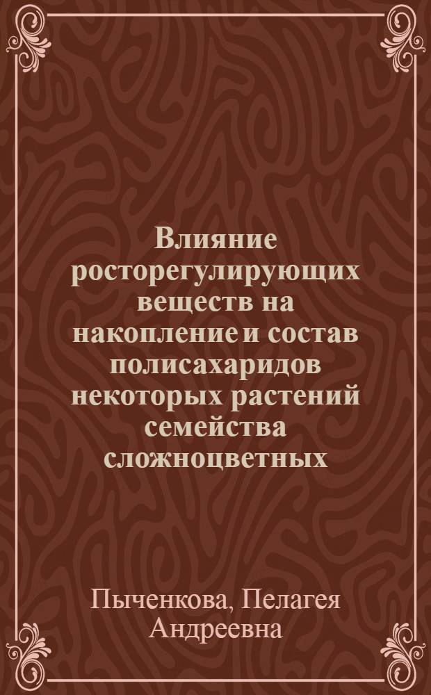 Влияние росторегулирующих веществ на накопление и состав полисахаридов некоторых растений семейства сложноцветных : Автореф. дис. на соиск. учен. степ. к.б.н. : Спец. 03.00.04