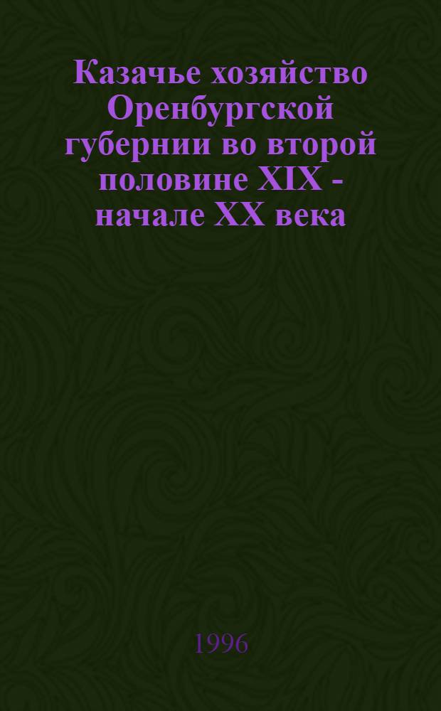 Казачье хозяйство Оренбургской губернии во второй половине ХIХ - начале ХХ века : Автореф. дис. на соиск. учен. степ. к.ист.н. : Спец. 07.00.02