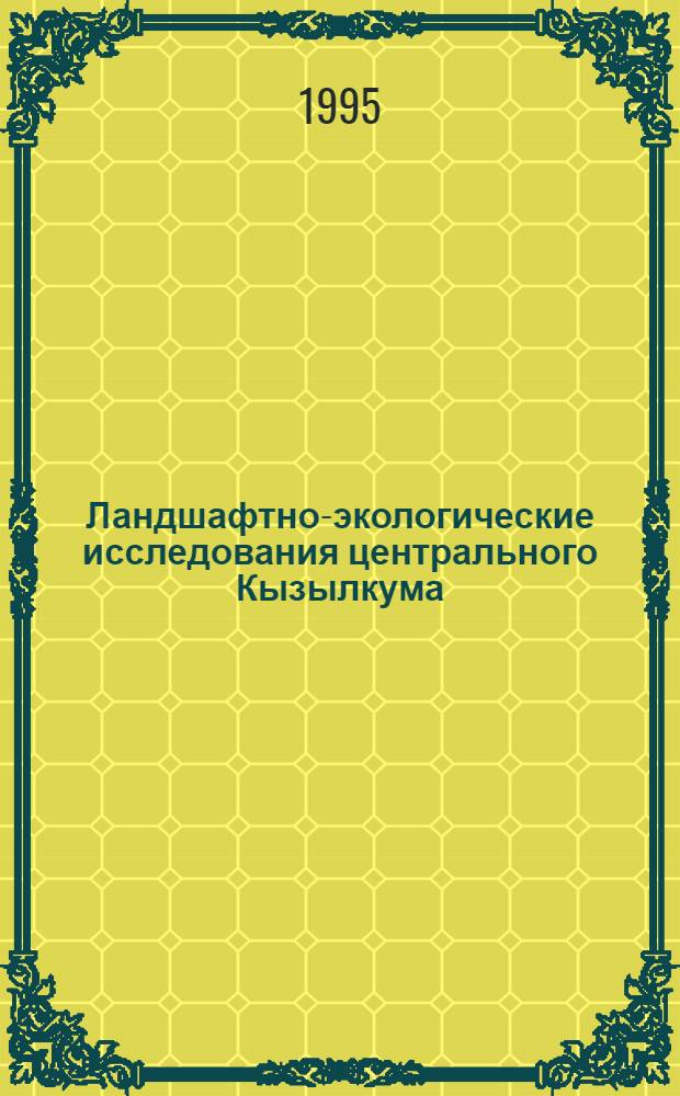 Ландшафтно-экологические исследования центрального Кызылкума : Автореф. дис. на соиск. учен. степ. к.г.н. : Спец. 11.00.01