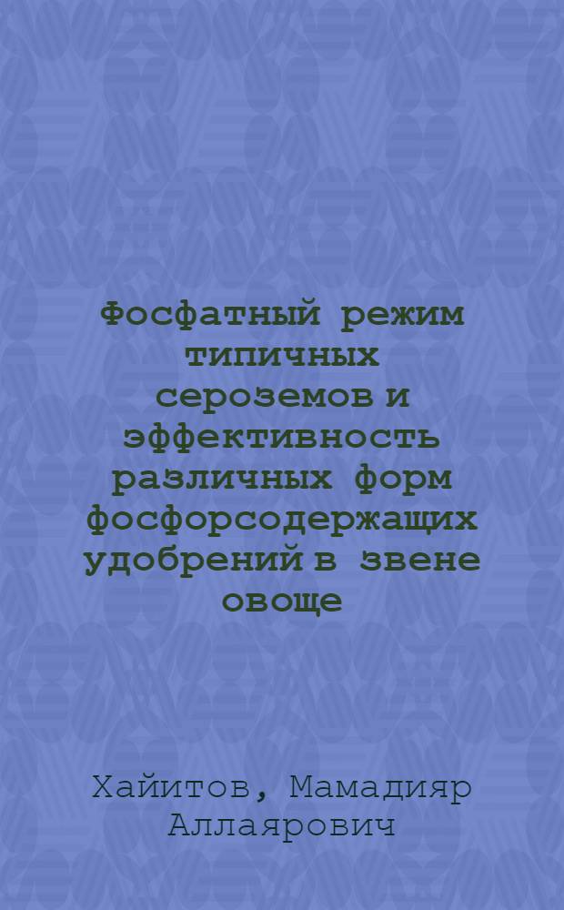 Фосфатный режим типичных сероземов и эффективность различных форм фосфорсодержащих удобрений в звене овоще - кормового севооборота : Автореф. дис. на соиск. учен. степ. к.с.-х.н. : Спец. 06.01.04