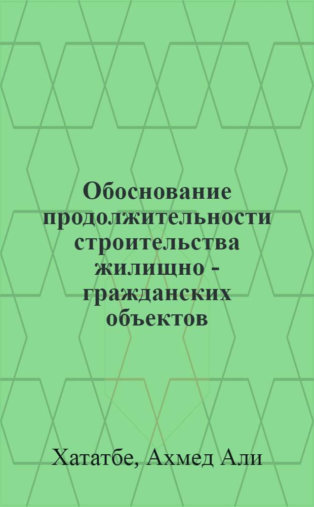 Обоснование продолжительности строительства жилищно - гражданских объектов : Автореф. дис. на соиск. учен. степ. к.т.н. : Спец. 05.23.08