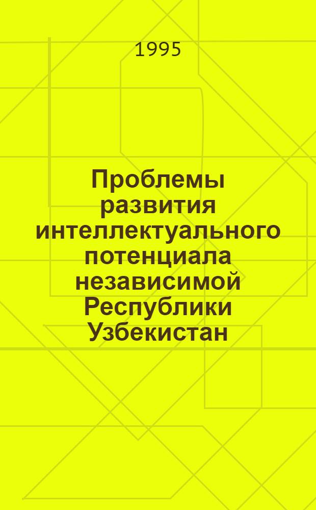 Проблемы развития интеллектуального потенциала независимой Республики Узбекистан: (На прим. развития науч.-пед. кадров высш. шк.) : Автореф. дис. на соиск. учен. степ. к.филос.н. : Спец. 09.00.11