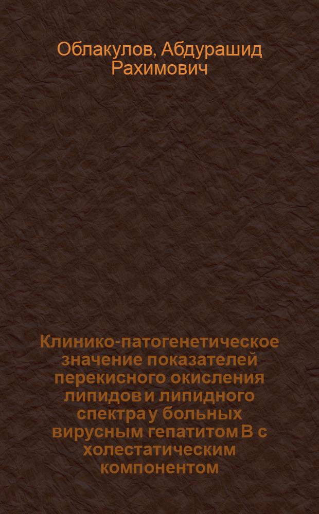 Клинико-патогенетическое значение показателей перекисного окисления липидов и липидного спектра у больных вирусным гепатитом В с холестатическим компонентом : Автореф. дис. на соиск. учен. степ. к.м.н. : Спец. 14.00.10