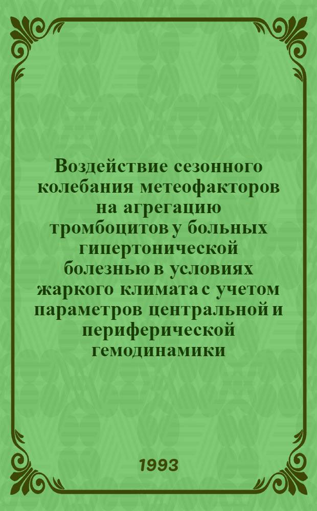 Воздействие сезонного колебания метеофакторов на агрегацию тромбоцитов у больных гипертонической болезнью в условиях жаркого климата с учетом параметров центральной и периферической гемодинамики : Автореф. дис. на соиск. учен. степ. к.м.н. : Спец. 14.00.06