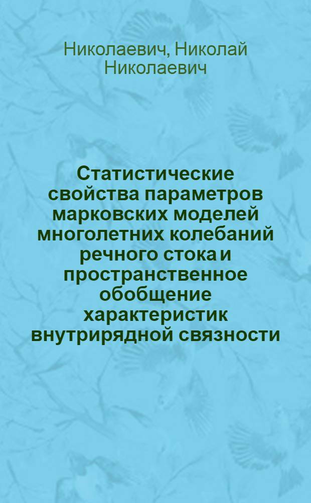 Статистические свойства параметров марковских моделей многолетних колебаний речного стока и пространственное обобщение характеристик внутрирядной связности : Автореф. дис. на соиск. учен. степ. к.г.н. : Спец. 11.00.07