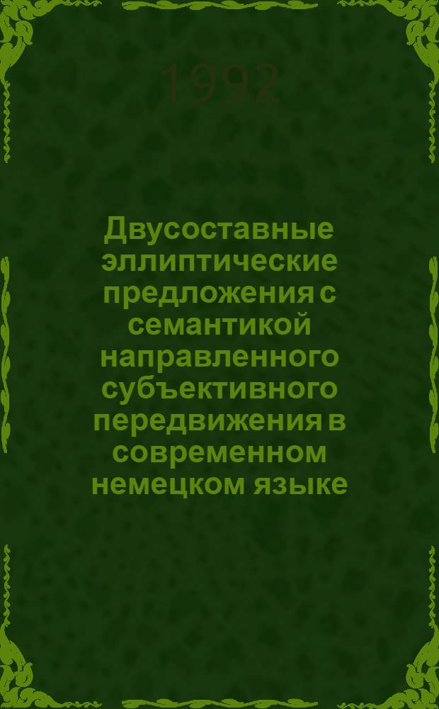 Двусоставные эллиптические предложения с семантикой направленного субъективного передвижения в современном немецком языке : Автореф. дис. на соиск. учен. степ. к.филол.н. : Спец. 10.02.04