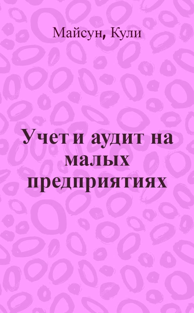 Учет и аудит на малых предприятиях : Автореф. дис. на соиск. учен. степ. к.э.н. : Спец. 08.00.12