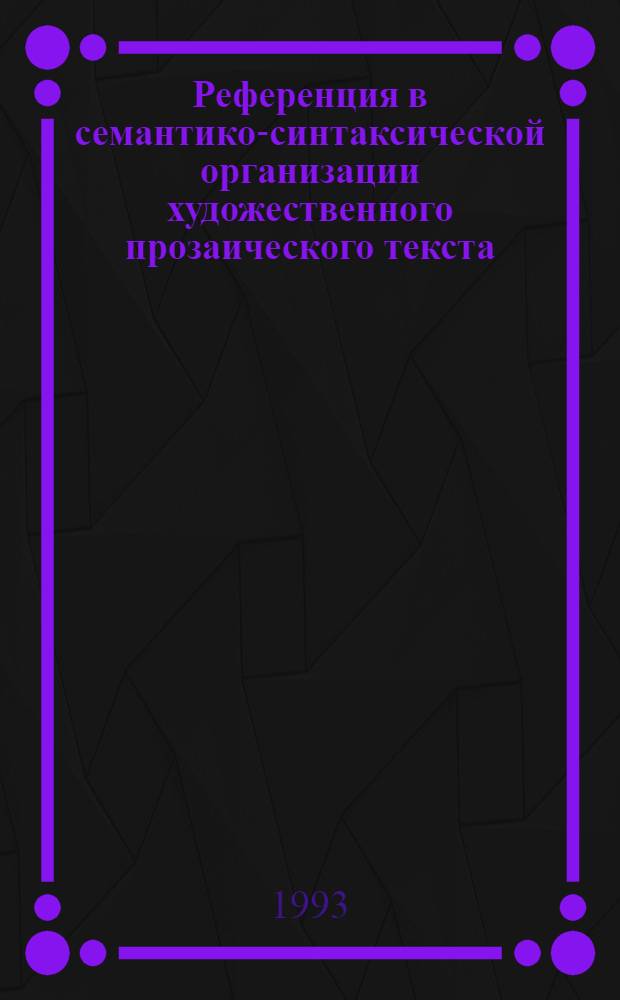Референция в семантико-синтаксической организации художественного прозаического текста : Автореф. дис. на соиск. учен. степ. к.филол.н. : Спец. 10.02.01