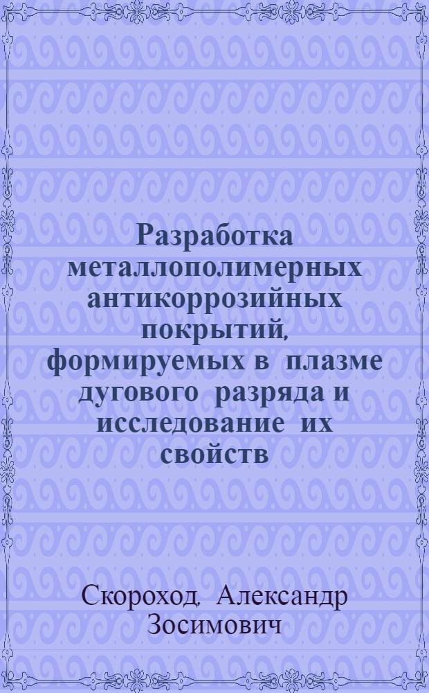 Разработка металлополимерных антикоррозийных покрытий, формируемых в плазме дугового разряда и исследование их свойств : Автореф. дис. на соиск. учен. степ. к.т.н. : Спец. 05.02.01