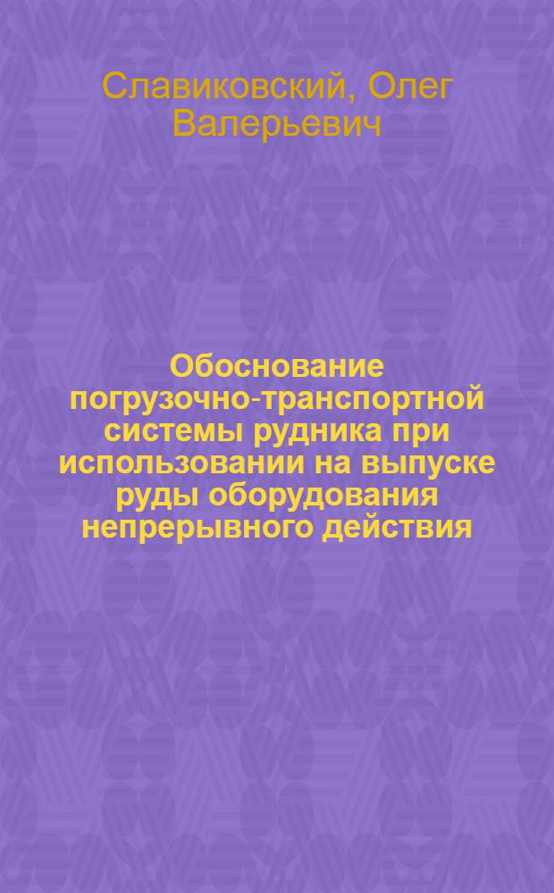 Обоснование погрузочно-транспортной системы рудника при использовании на выпуске руды оборудования непрерывного действия : Автореф. дис. на соиск. учен. степ. д.т.н. : Спец. 05.15.02