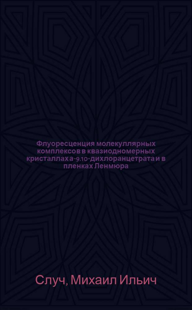 Флуоресценция молекуллярных комплексов в квазиодномерных кристаллах а-9.10-дихлоранцетрата и в пленках Ленмюра - Блоджетт : Автореф. дис. на соиск. учен. степ. к.ф.-м.н. : Спец. 01.04.05