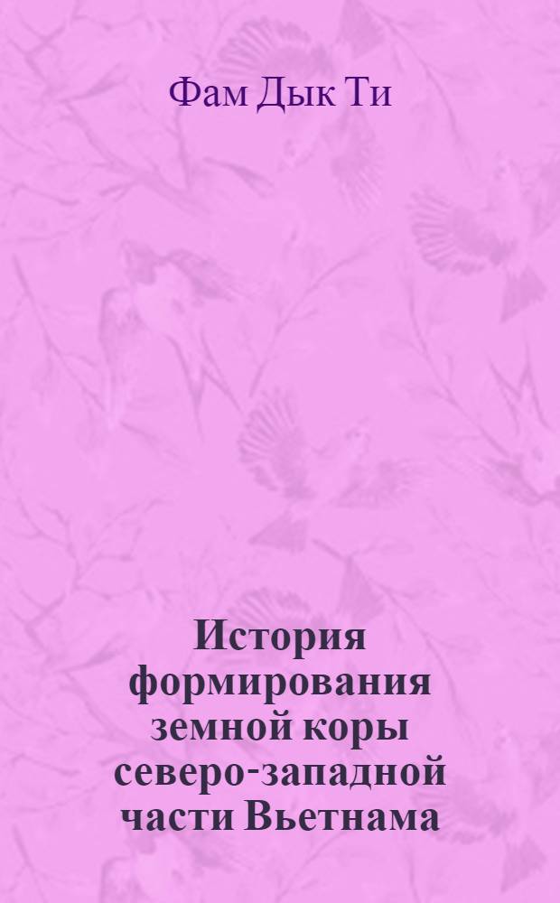История формирования земной коры северо-западной части Вьетнама : Автореф. дис. на соиск. учен. степ. к.г.-м.н. : Спец. 04.00.01