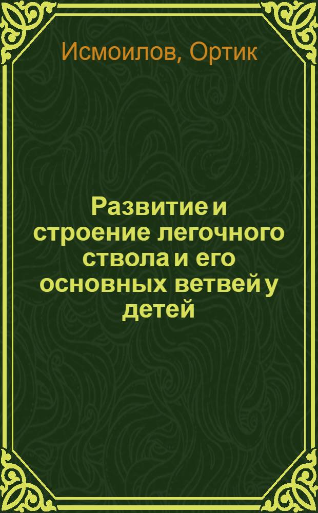 Развитие и строение легочного ствола и его основных ветвей у детей : Автореф. дис. на соиск. учен. степ. к.м.н. : Спец. 14.00.02